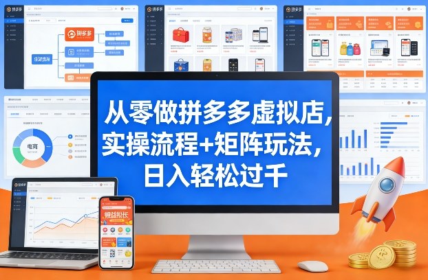 从零做拼多多虚拟店,实操流程+矩阵玩法,日入轻松过千【揭秘】-轻创网
