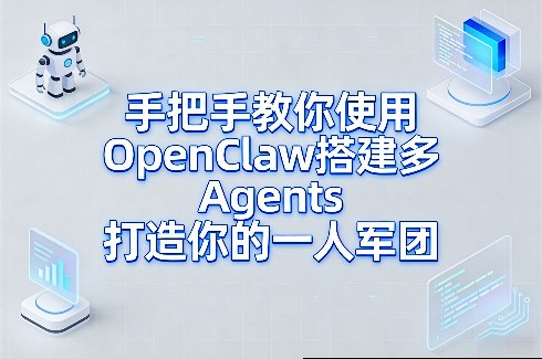 手把手教你使用OpenClaw搭建多Agents打造你的一人军团-轻创网