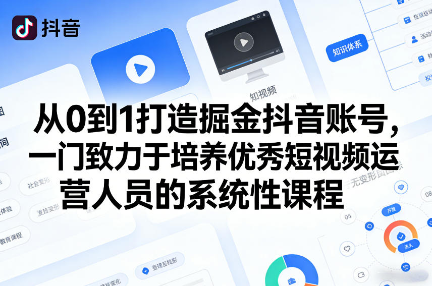 从0到1打造掘金抖音账号，一门致力于培养优秀短视频运营人员的系统性课程-轻创网