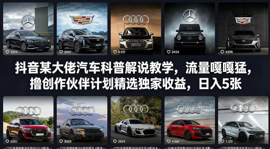抖音某大佬汽车科普解说教学，流量嘎嘎猛，撸创作伙伴计划精选独家收益，日入5张+-轻创网