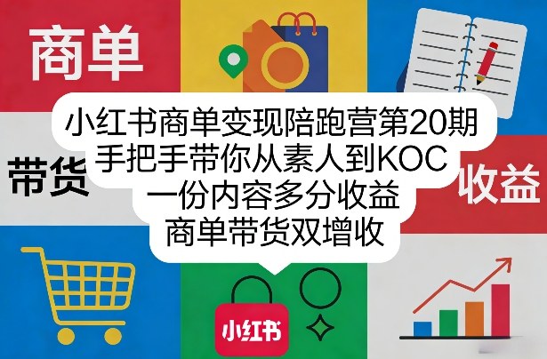 小红书商单变现陪跑营第20期，手把手带你从素人到KOC，一份内容多分收益，商单带货双增收-轻创网