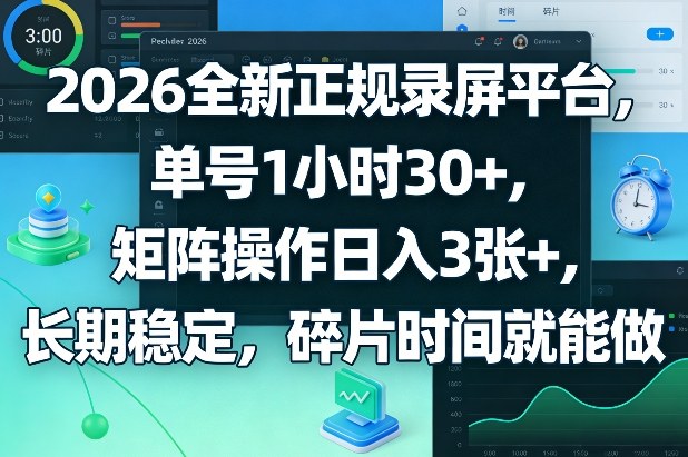 2026全新正规录屏平台，单号1小时30+，矩阵操作日入3张+，长期稳定，碎片时间就能做【揭秘】-轻创网