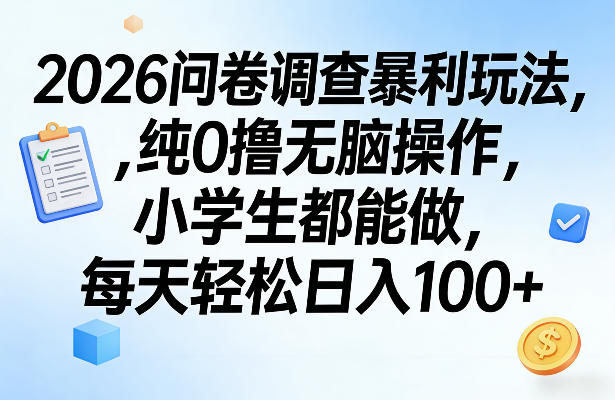 2026问卷调查暴利玩法，纯0撸无脑操作，小学生都能做，每天轻松日入100+【揭秘】-轻创网