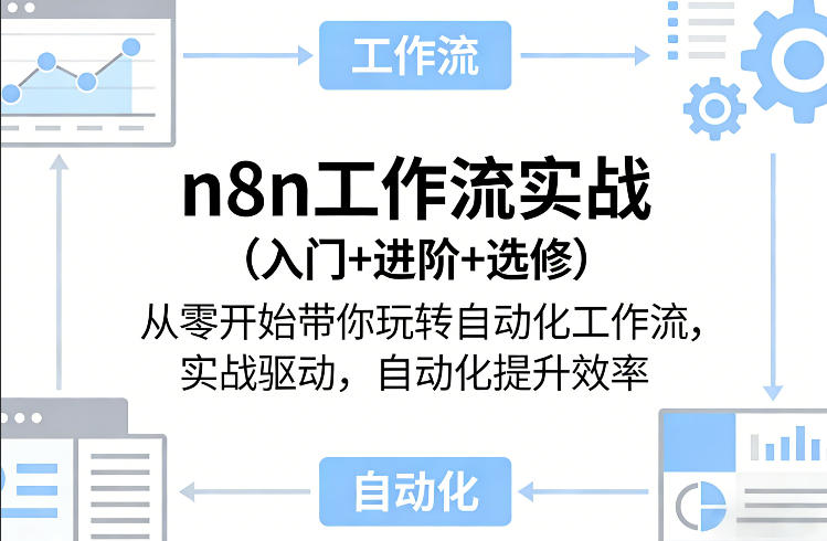 n8n工作流实战(入门+进阶+选修)从零开始带你玩转自动化工作流，实战驱动，自动化提升效率-轻创网